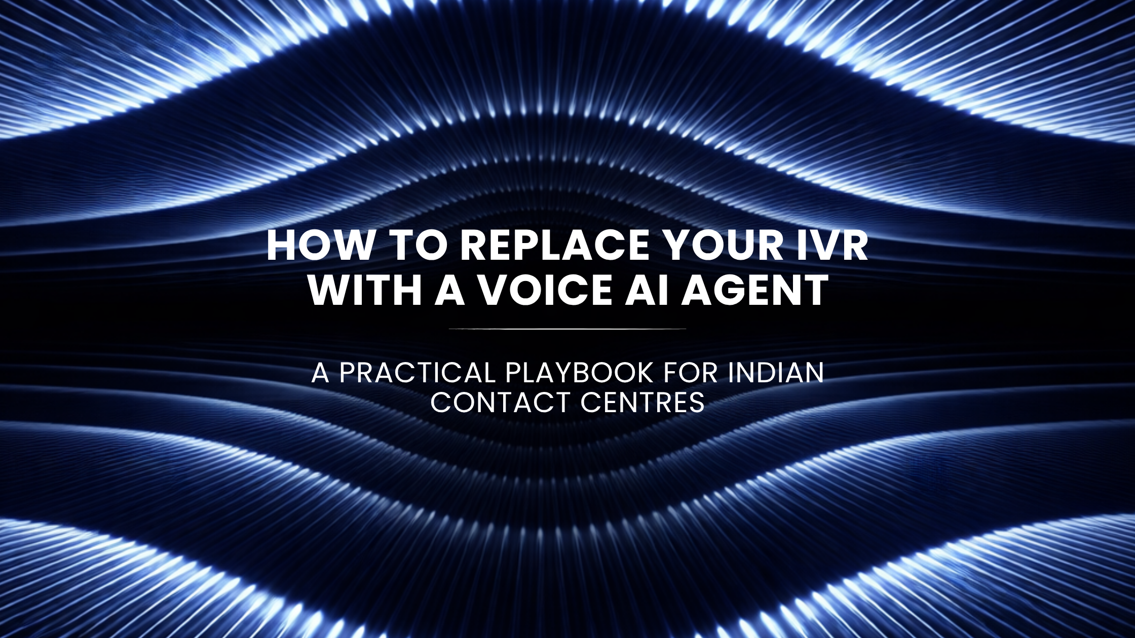 How to Replace Your IVR with a Voice AI Agent: A Practical Playbook for Indian Contact Centres