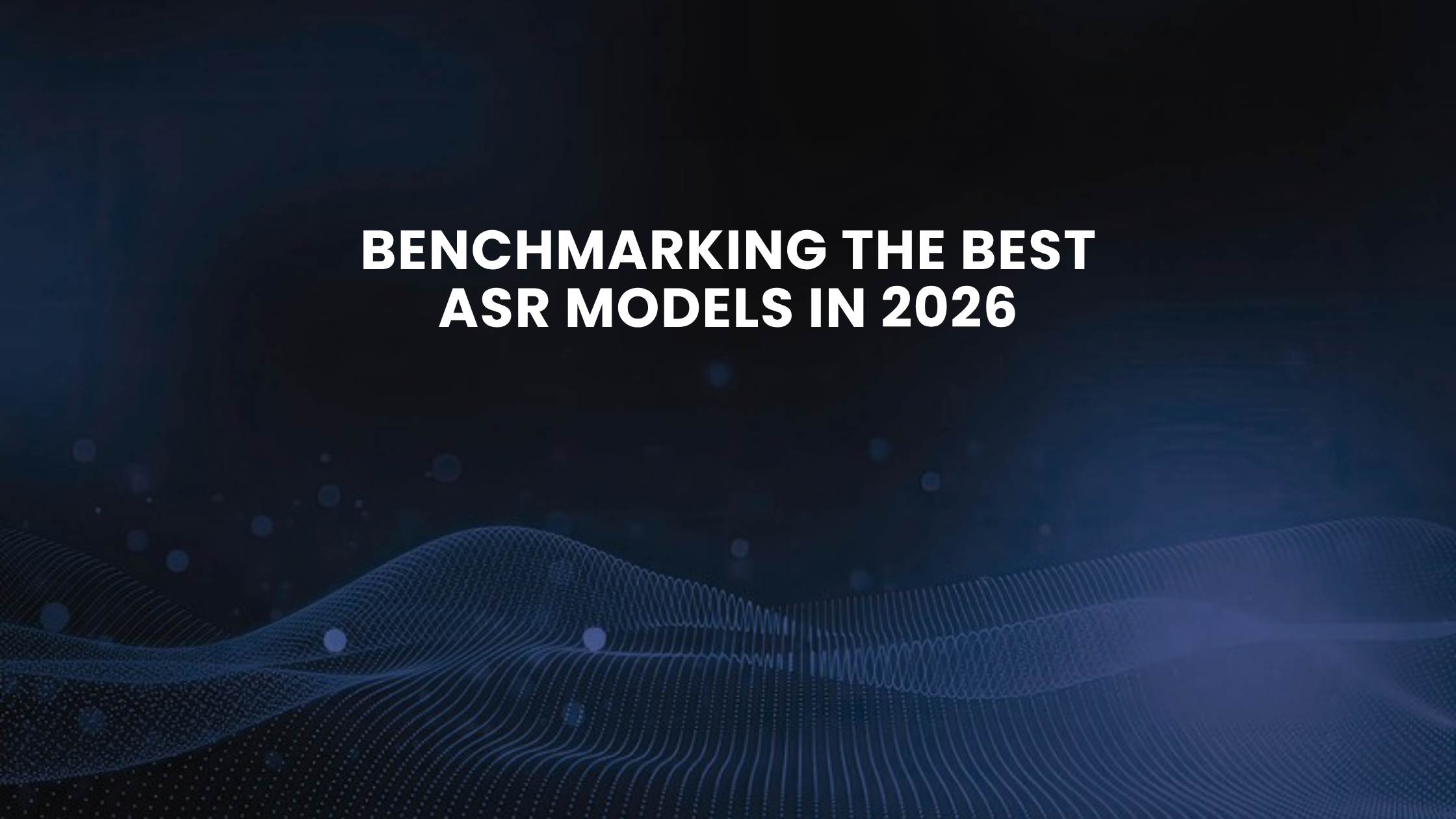 Benchmarking the Best ASR Models in 2026